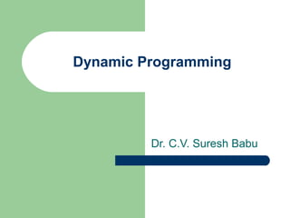 Dynamic Programming

Dr. C.V. Suresh Babu

 