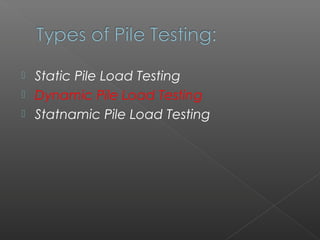  Static Pile Load Testing
 Dynamic Pile Load Testing
 Statnamic Pile Load Testing
 