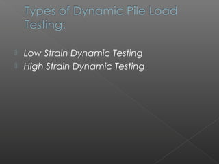  Low Strain Dynamic Testing
 High Strain Dynamic Testing
 