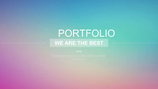 PORTFOLIO
WE ARE THE BEST
…
Our ppt put you on the golden path to success,
satisfaction.
 