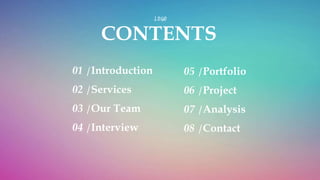 CONTENTS
01 Introduction
02 Services
03 Our Team
04 Interview
05 Portfolio
06 Project
07 Analysis
08 Contact
 