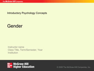 Introductory Psychology Concepts Gender © 2008 The McGraw-Hill Companies, Inc. 