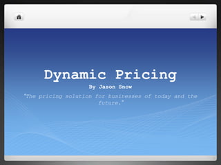 Dynamic PricingBy Jason Snow “The pricing solution for businesses of today and the future.” 