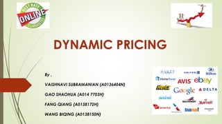 DYNAMIC PRICING
By ,
VAISHNAVI SUBRAMANIAN (A0136404N)
GAO SHAOHUA (A014 7703H)
FANG QIANG (A0138172H)
WANG BIQING (A0138150N)
 