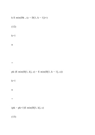 k E min(Dk , (c − D[1, k − 1])+)
(12)
k=1
n
=
pk (E min(D[1, k], c) − E min(D[1, k − 1], c))
k=1
n
=
(pk − pk+1)E min(D[1, k], c)
(13)
 
