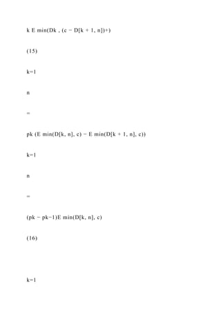 k E min(Dk , (c − D[k + 1, n])+)
(15)
k=1
n
=
pk (E min(D[k, n], c) − E min(D[k + 1, n], c))
k=1
n
=
(pk − pk−1)E min(D[k, n], c)
(16)
k=1
 