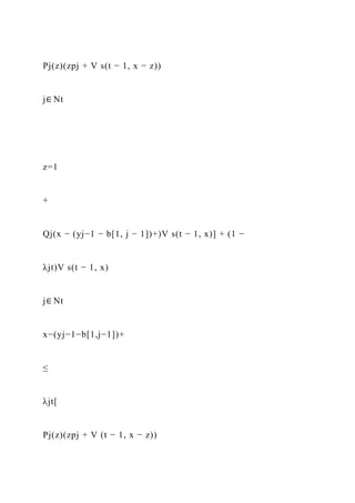 Pj(z)(zpj + V s(t − 1, x − z))
j∈ Nt
z=1
+
Qj(x − (yj−1 − b[1, j − 1])+)V s(t − 1, x)] + (1 −
λjt)V s(t − 1, x)
j∈ Nt
x−(yj−1−b[1,j−1])+
≤
λjt[
Pj(z)(zpj + V (t − 1, x − z))
 