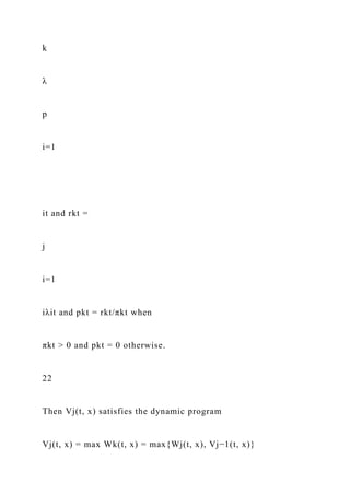 k
λ
p
i=1
it and rkt =
j
i=1
iλit and pkt = rkt/πkt when
πkt > 0 and pkt = 0 otherwise.
22
Then Vj(t, x) satisfies the dynamic program
Vj(t, x) = max Wk(t, x) = max{Wj(t, x), Vj−1(t, x)}
 