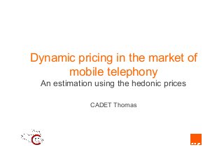 Dynamic pricing in the market of
mobile telephony
An estimation using the hedonic prices
CADET Thomas
 