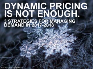 #pricingtrgPhoto: Alexey Kljatov (CC BY-NC 2.0)
DYNAMIC PRICING
IS NOT ENOUGH.
3 STRATEGIES FOR MANAGING
DEMAND IN 2017-2018
 