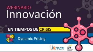 INNOVACIÓN EN TIEMPOS DE CRISIS
Innovación
WEBINARIO
EN TIEMPOS DE CRISIS
Dynamic Pricing
 