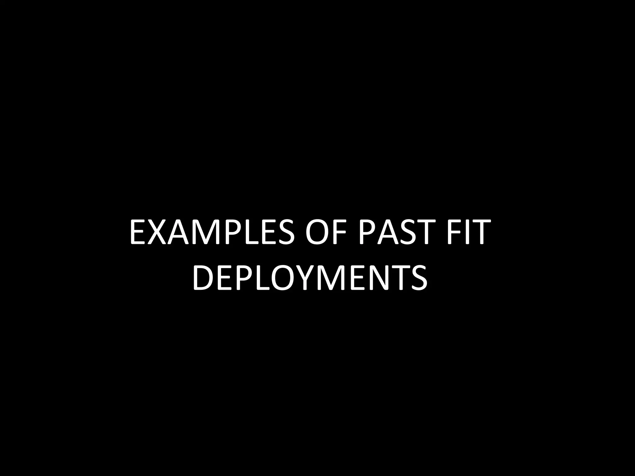 EXAMPLES	OF	PAST	FIT	
DEPLOYMENTS	
 