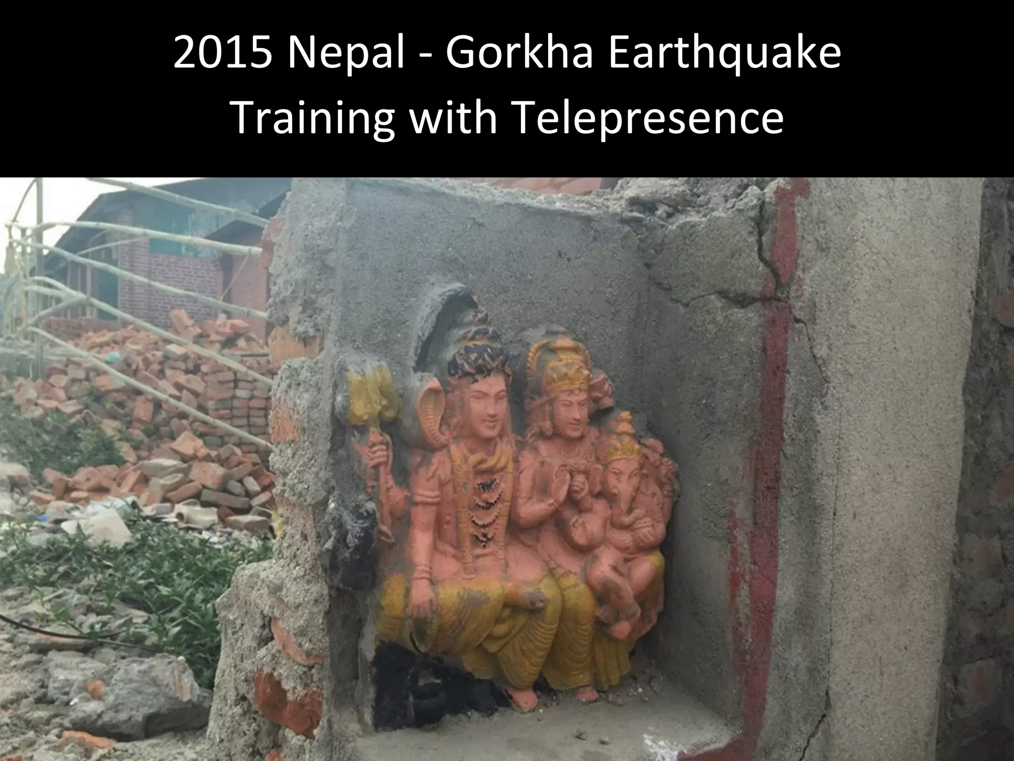 2015	Nepal	-	Gorkha	Earthquake	
Training	with	Telepresence		
		
 