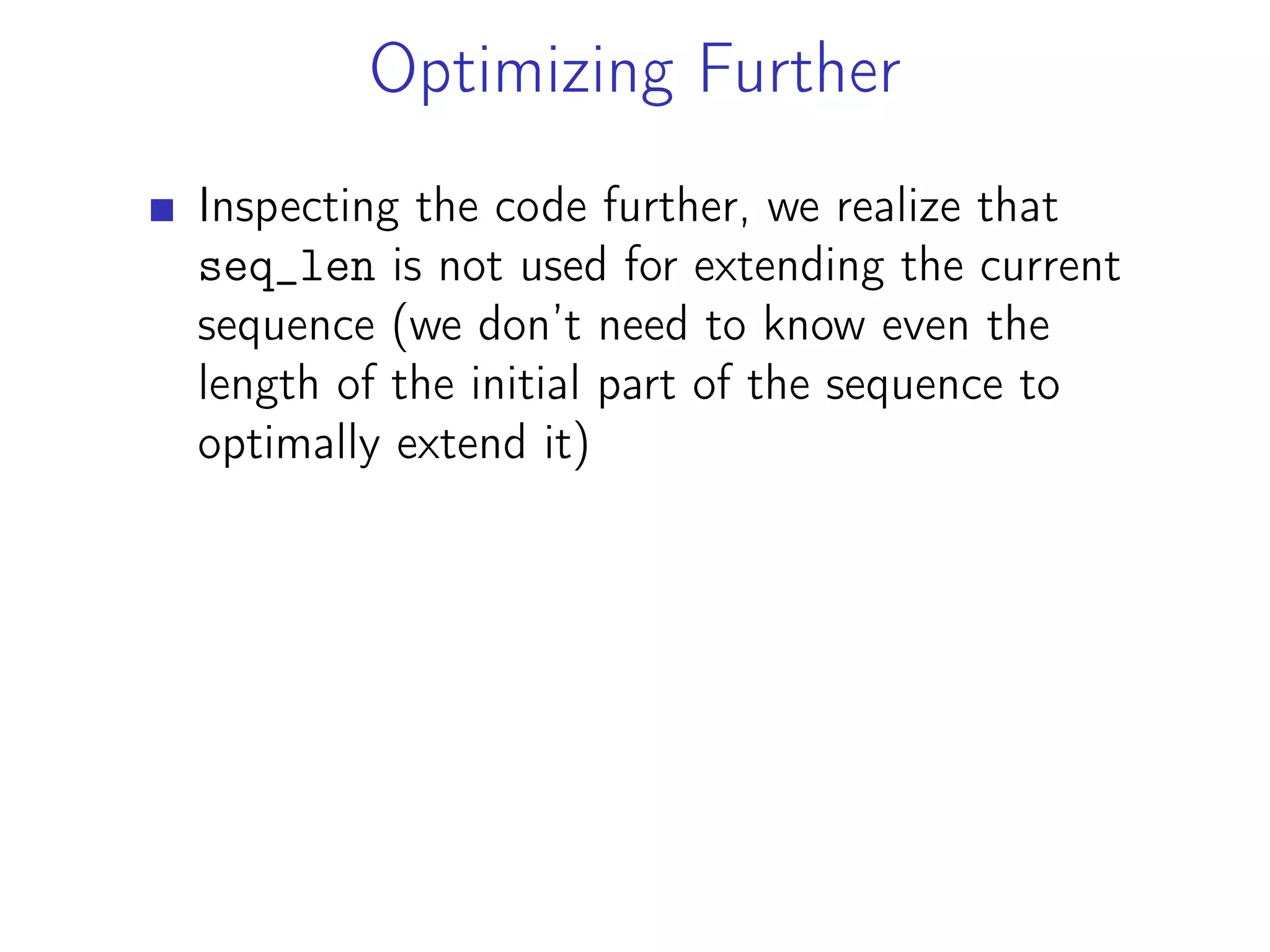 Optimizing Further
Inspecting the code further, we realize that
seq_len is not used for extending the current
sequence (we don’t need to know even the
length of the initial part of the sequence to
optimally extend it)
 