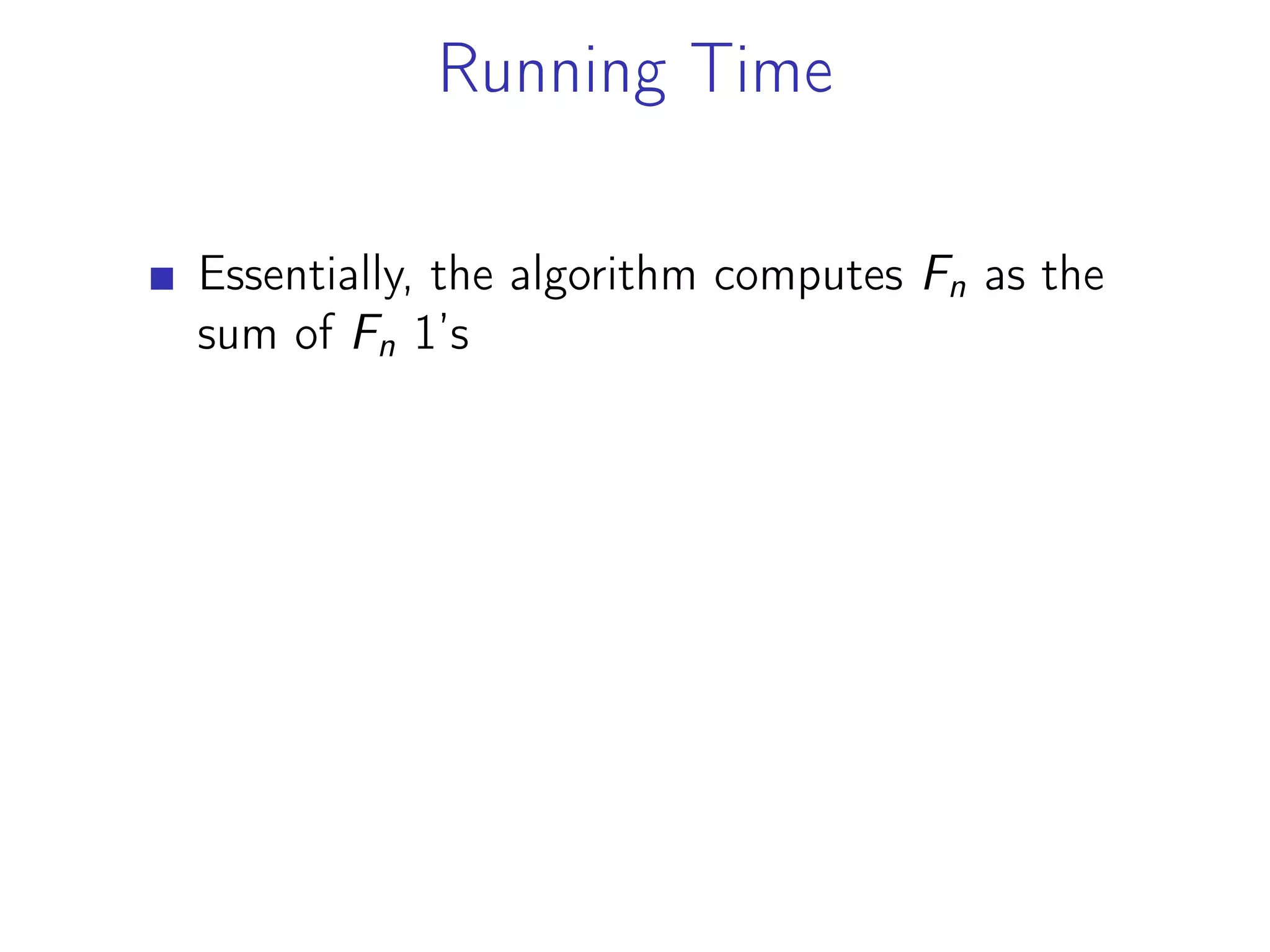 Running Time
Essentially, the algorithm computes Fn as the
sum of Fn 1’s
 