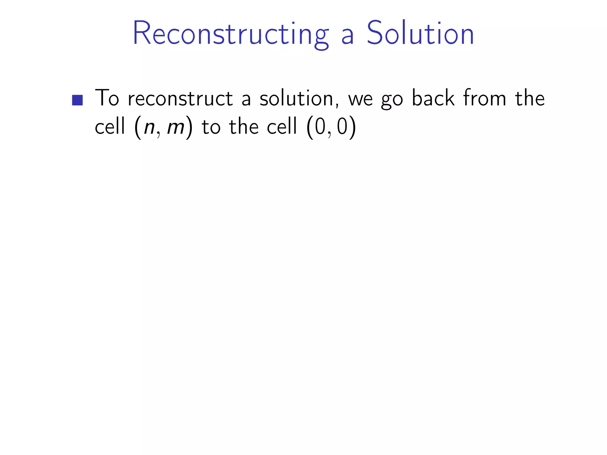 Reconstructing a Solution
To reconstruct a solution, we go back from the
cell (n, m) to the cell (0, 0)
 