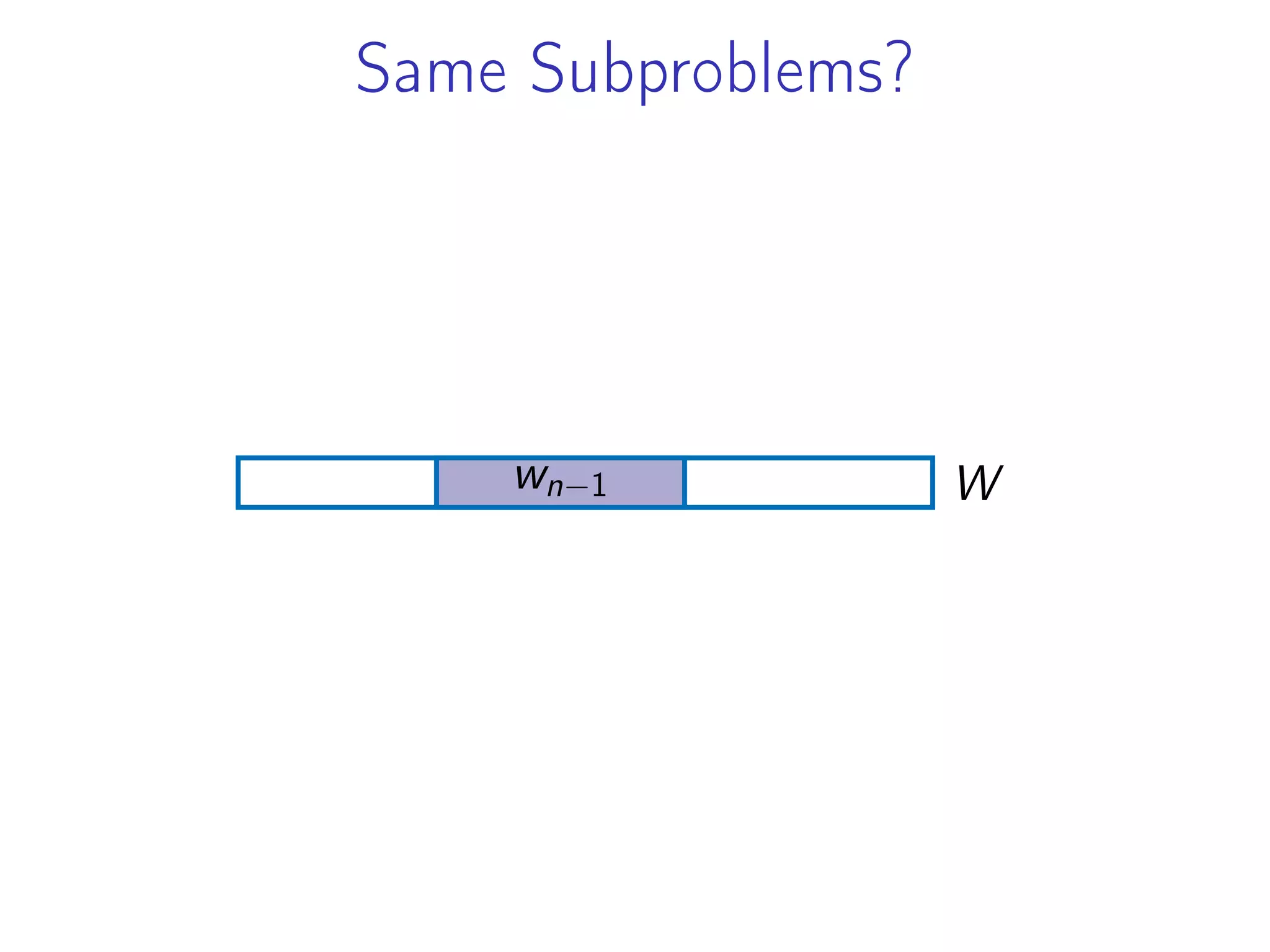 Same Subproblems?
W
wn−1
 
