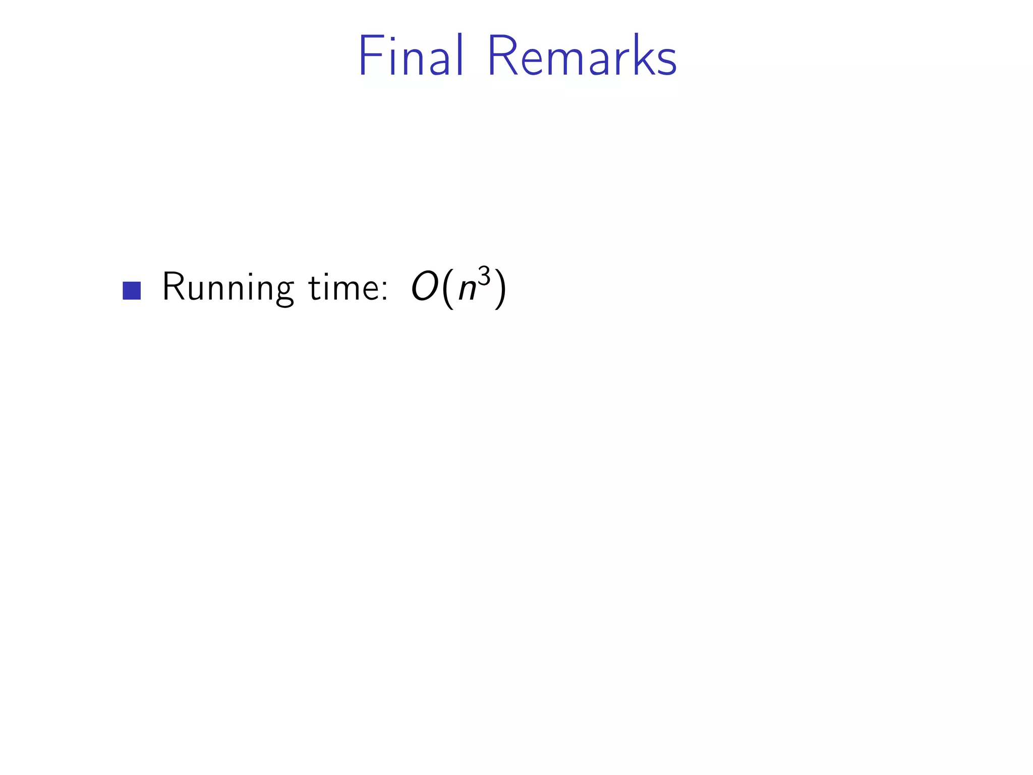 Final Remarks
Running time: O(n3
)
 