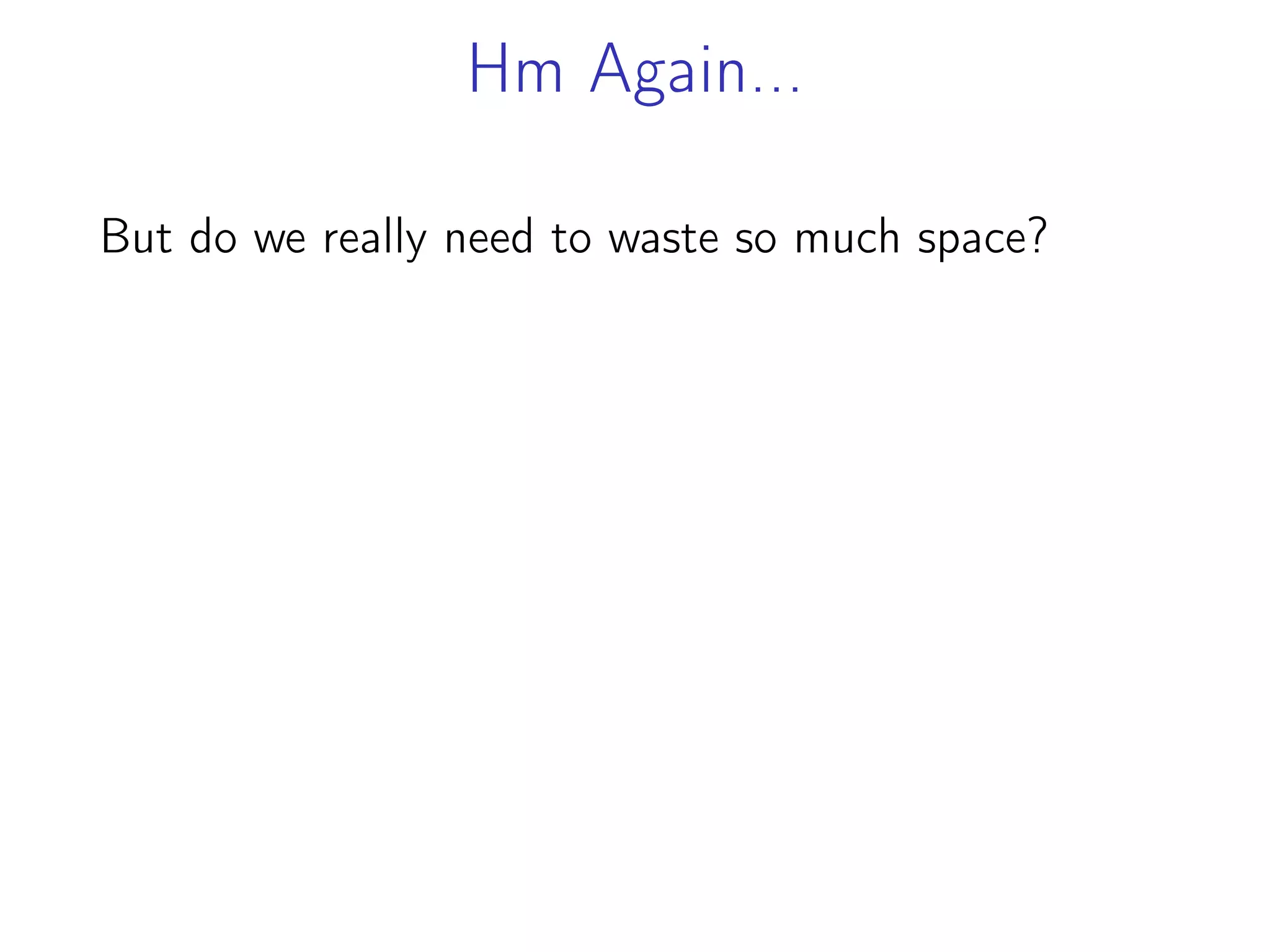 Hm Again...
But do we really need to waste so much space?
 