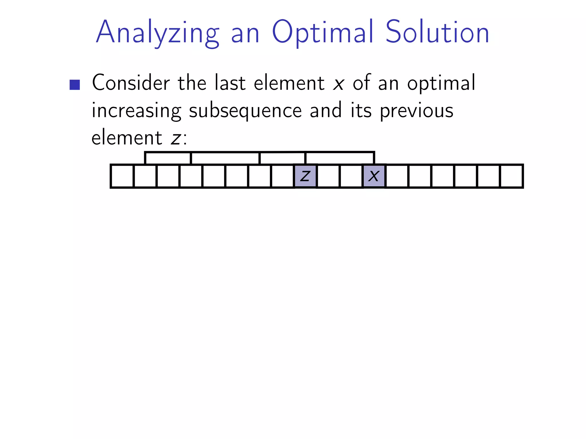 Analyzing an Optimal Solution
Consider the last element x of an optimal
increasing subsequence and its previous
element z:
z x
 