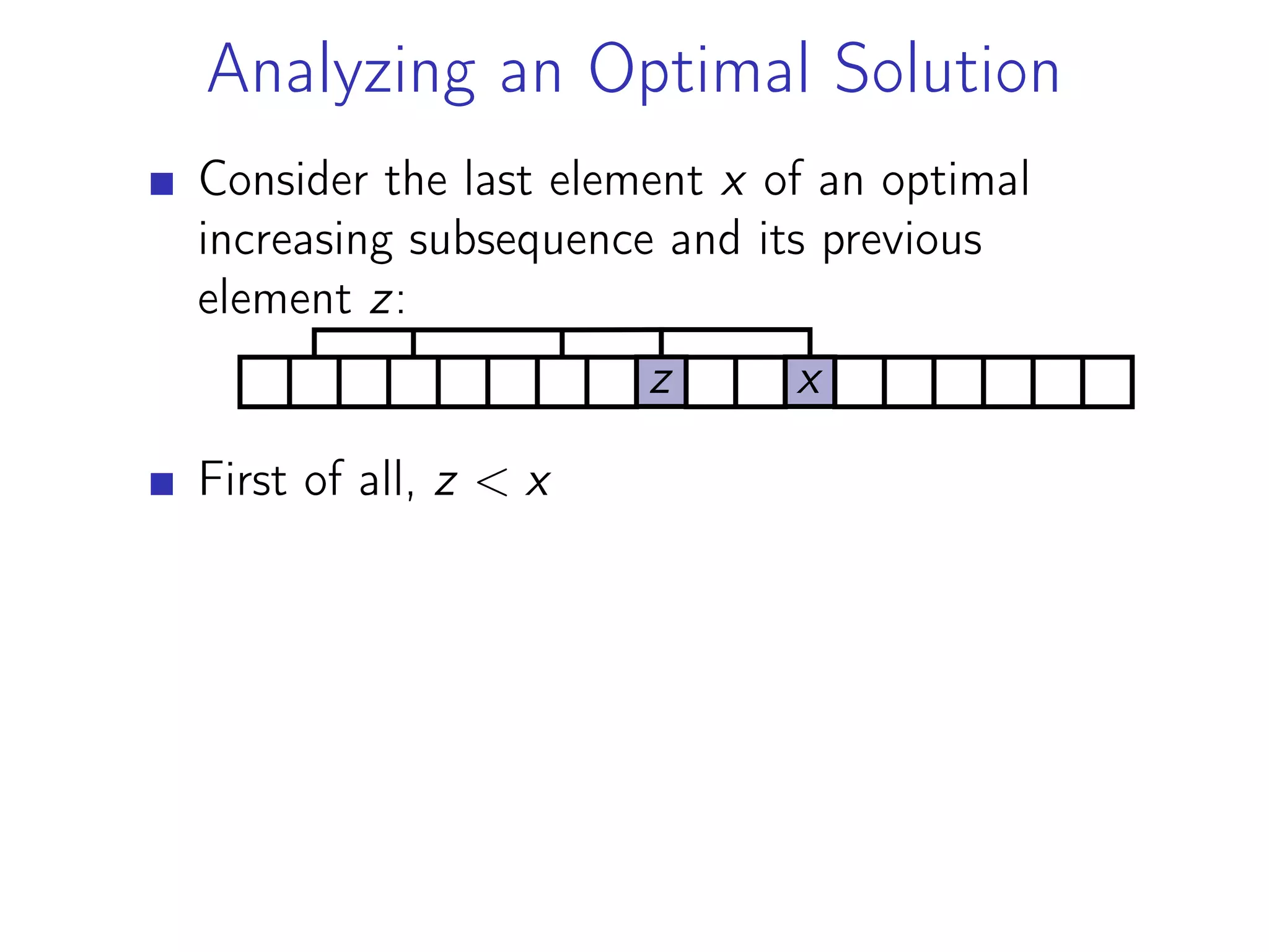 Analyzing an Optimal Solution
Consider the last element x of an optimal
increasing subsequence and its previous
element z:
z x
First of all, z < x
 