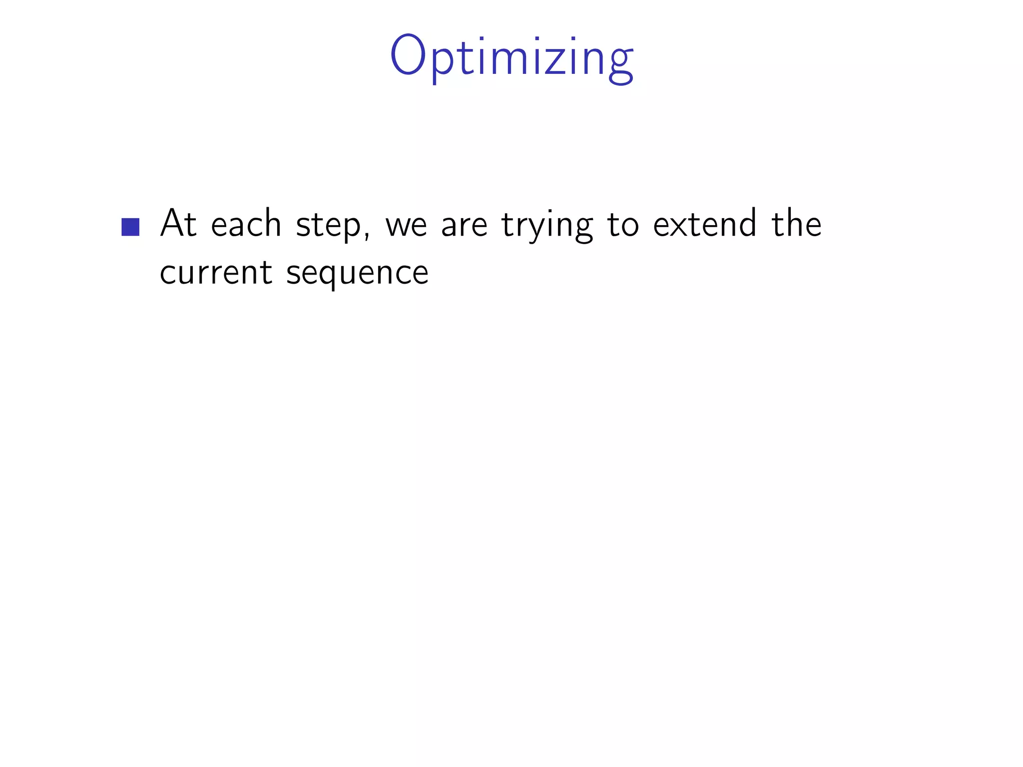 Optimizing
At each step, we are trying to extend the
current sequence
 
