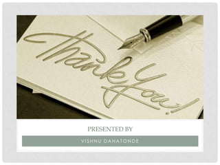 V I S H N U D A H A T O N D E
PRESENTED BY
 