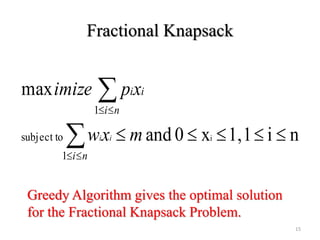 Fractional Knapsack
ni11,x0and
max
i
1
subject to
1




mxw
xpimize
ii
ni
i
ni
i
Greedy Algorithm gives the optimal solution
for the Fractional Knapsack Problem.
15
 