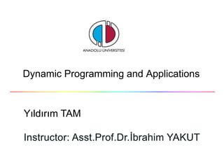 Dynamic Programming and Applications
Yıldırım TAM
 
