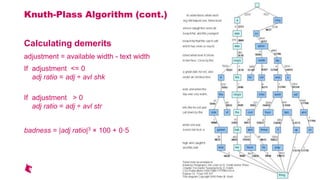 Knuth-Plass Algorithm (cont.)
Calculating demerits
adjustment = available width - text width
If adjustment <= 0
adj ratio = adj 歎 avl shk
If adjustment > 0
adj ratio = adj 歎 avl str
badness = |adj ratio|3 100 + 0揃5