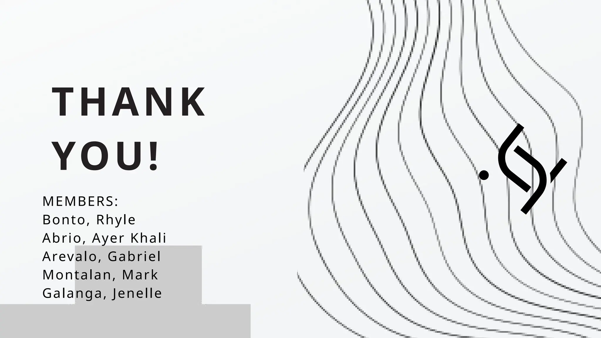 THANK
YOU!
MEMBERS:
Bonto, Rhyle
Abrio, Ayer Khali
Arevalo, Gabriel
Montalan, Mark
Galanga, Jenelle
 