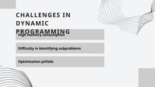CHALLENGES IN
DYNAMIC
PROGRAMMING
High memory consumption
Difficulty in identifying subproblems
Optimization pitfalls
 