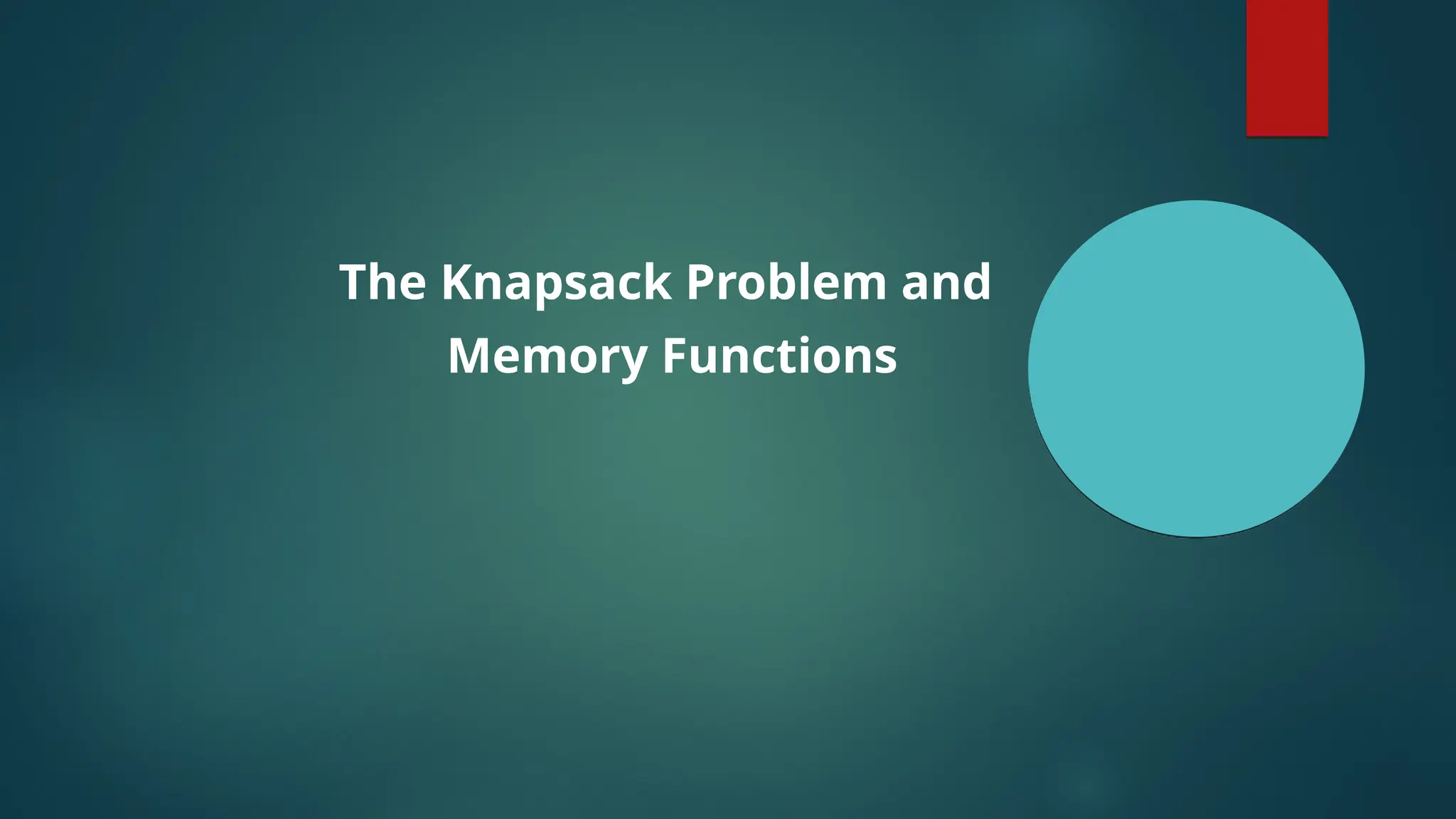 The Knapsack Problem and
Memory Functions
 