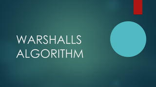 WARSHALLS
ALGORITHM
 