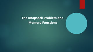 The Knapsack Problem and
Memory Functions
 