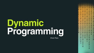 Dynamic
Programming
Ahsan Raza
 