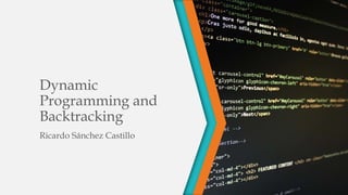 Dynamic
Programming and
Backtracking
Ricardo Sánchez Castillo
 