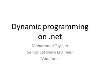 Dynamic programming on .net Mohammad Tayseer Senior Software Engineer Vodafone 