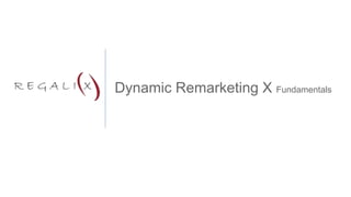 Dynamic Remarketing X Fundamentals 
 