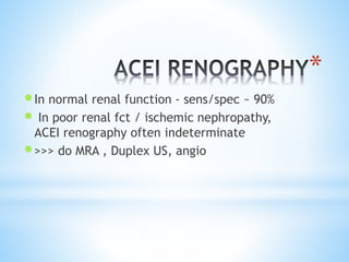 RENAL CORTICAL
SCINTIGRAPHY
INDICATIONS:
• Determine involvement of upper tract (kidney) in acute UTI (acute pyelonephriti...
