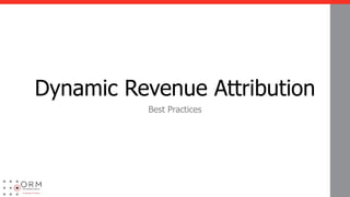 Dynamic Revenue Attribution
Best Practices
 