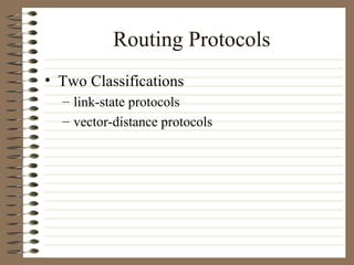 Routing Protocols Two Classifications link-state protocols vector-distance protocols 