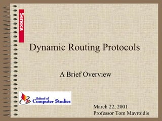 Dynamic Routing Protocols A Brief Overview March 22, 2001 Professor Tom Mavroidis 