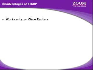 Disadvantages of EIGRP

• Works only on Cisco Routers

4

 