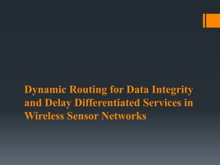 Dynamic Routing for Data Integrity
and Delay Differentiated Services in
Wireless Sensor Networks
 