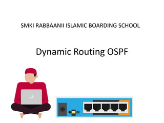 Dynamic Routing OSPF
SMKI RABBAANII ISLAMIC BOARDING SCHOOL
 