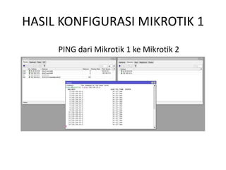 HASIL KONFIGURASI MIKROTIK 1
PING dari Mikrotik 1 ke Mikrotik 2