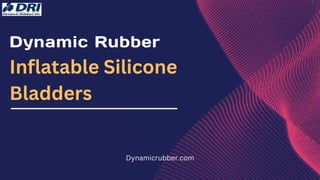 Dynamic Rubber
Inflatable Silicone
Bladders
Dynamicrubber.com
 