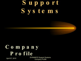 Dynamics Support Systems ,[object Object],April 07, 2010 DYNAMICS Support Systems  Company Profile 