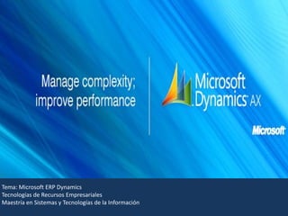 Tema: Microsoft ERP Dynamics
Tecnologías de Recursos Empresariales
Maestría en Sistemas y Tecnologías de la Información

 